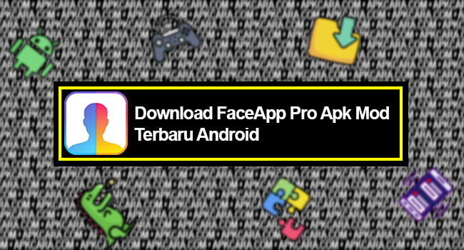 Download FaceApp Pro Apk Mod Terbaru Android