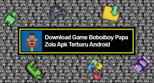 Download Game Boboiboy Papa Zola Apk Terbaru Android