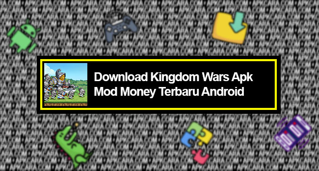 Download Kingdom Wars Apk Mod Money Terbaru Android