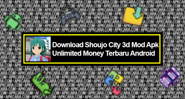 Shoujo City 3d Mod Apk Unlimited Money Terbaru Android